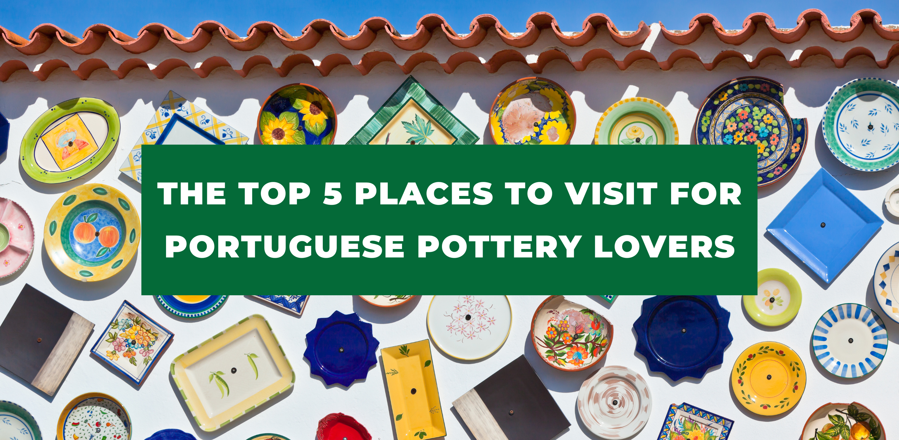The Top 5 Places to Visit for Portuguese Pottery Lovers